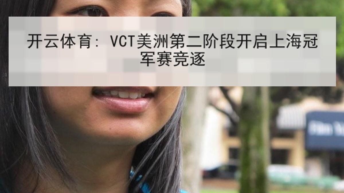 开云体育: VCT美洲第二阶段开启上海冠军赛竞逐
