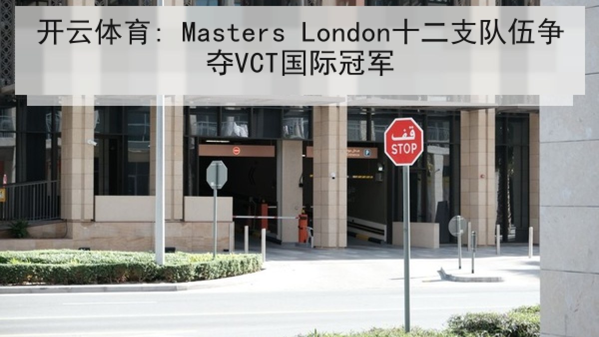 开云体育: Masters London十二支队伍争夺VCT国际冠军